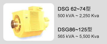 DSG 62~74型 500 kVA ~ 2,250 Kva / DSG86~125型 565 kVA ~ 5,500 Kva